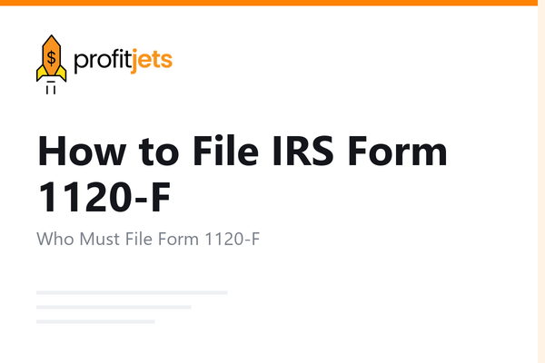 How to File IRS Form 1120-F: Guide for Foreign Corporations