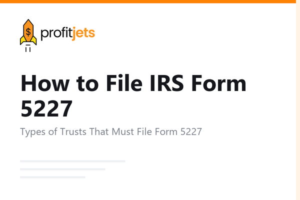 How to File IRS Form 5227: Split-Interest Trust Information Return