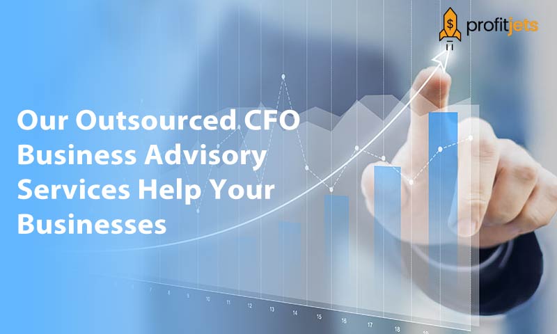 How Our Outsourced CFO Business Advisory Services Help Your Businesses
