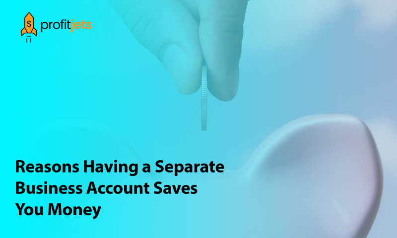 Reasons Having a Separate Business Account Saves You Money