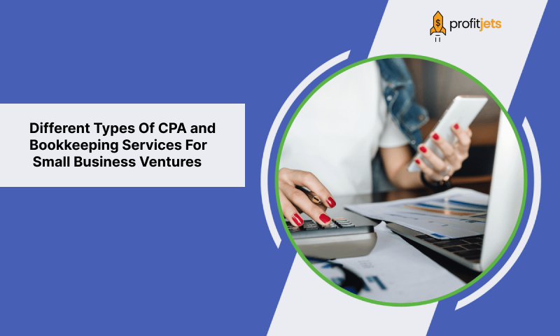 Different Types Of CPA and Bookkeeping Services For Small Business Ventures