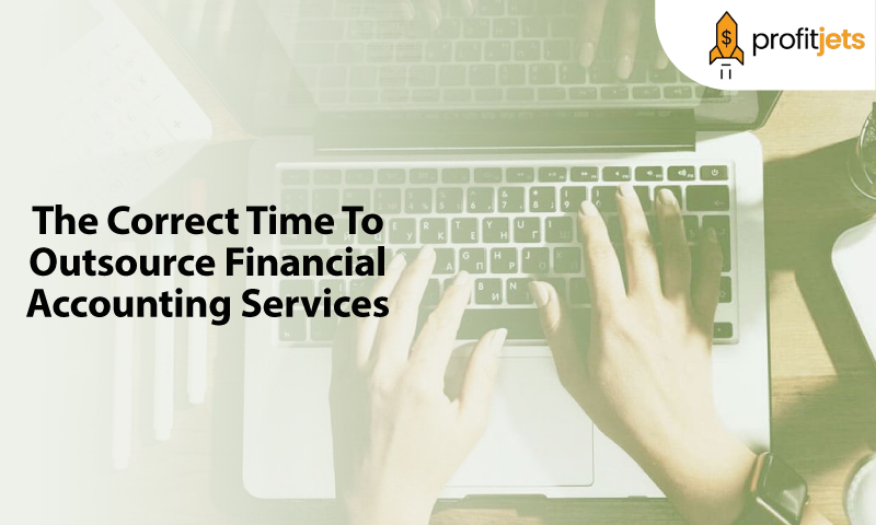The Correct Time To Outsource Financial Accounting Services