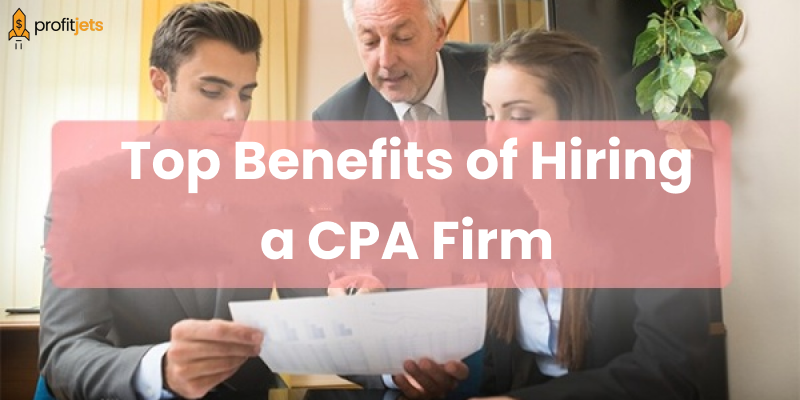 Top Benefits of Hiring a CPA Firm