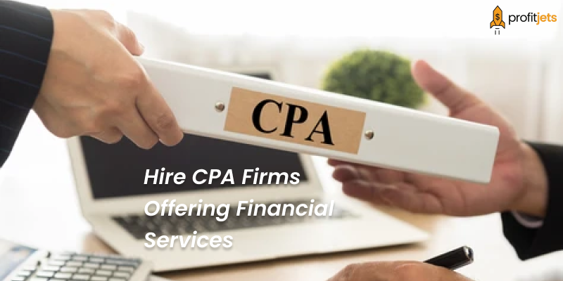 Why Should You Hire CPA Firms Offering Financial Services?