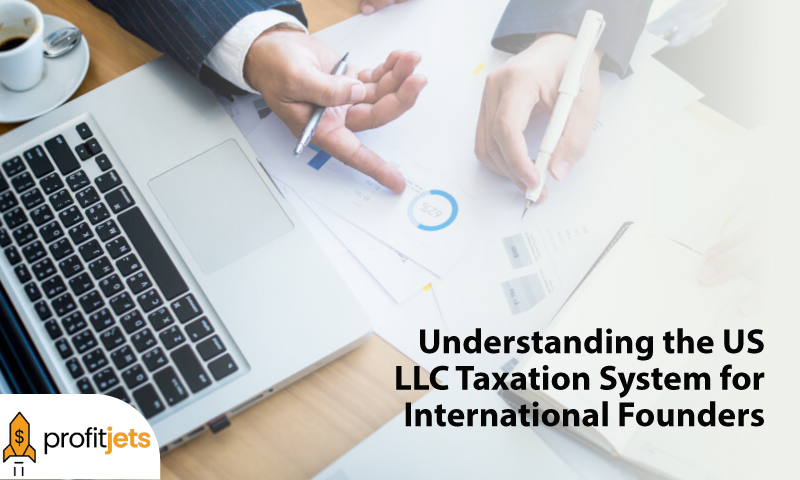 Profit Jets Help You With Understanding the US LLC Taxation System for International Founders