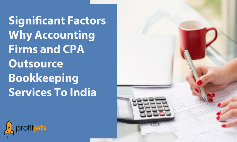 Significant Factors Why Accounting Firms and CPA Outsource Bookkeeping Services To India