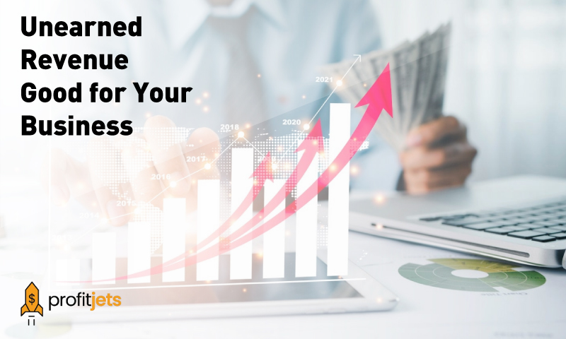 What Is Unearned Revenue, And Why Is it Good for Your Business?
