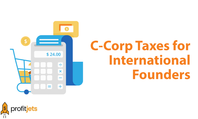 Guide You To Have Better Ideas About C-Corp Taxes for International Founders