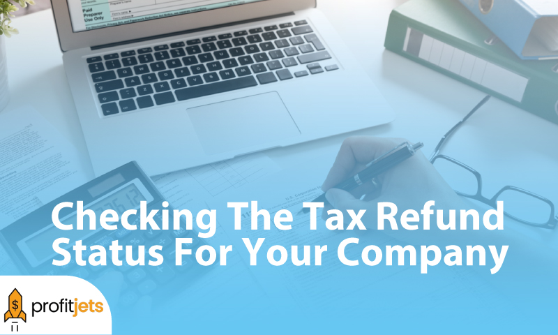 Checking The Tax Refund Status For Your Company