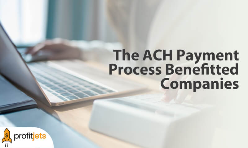 The ACH Payment Process Benefitted Companies