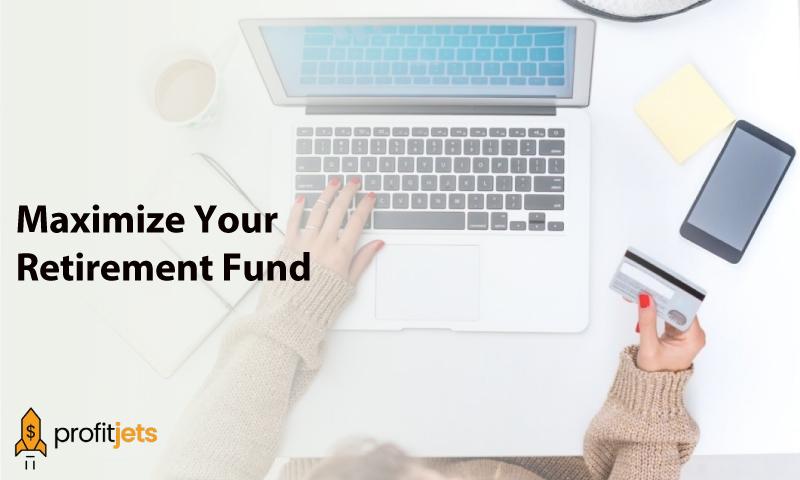 How To Maximize Your Retirement Fund
