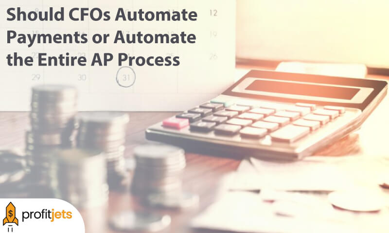 CFOs Automate Payments or Automate the Entire AP Process