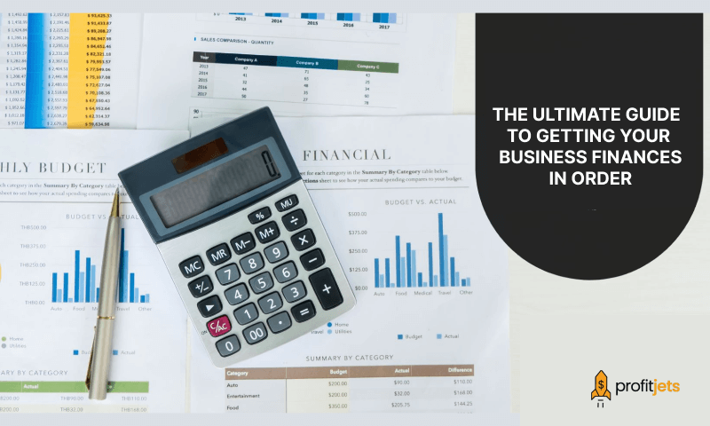THE ULTIMATE GUIDE TO GETTING YOUR BUSINESS FINANCES IN ORDER