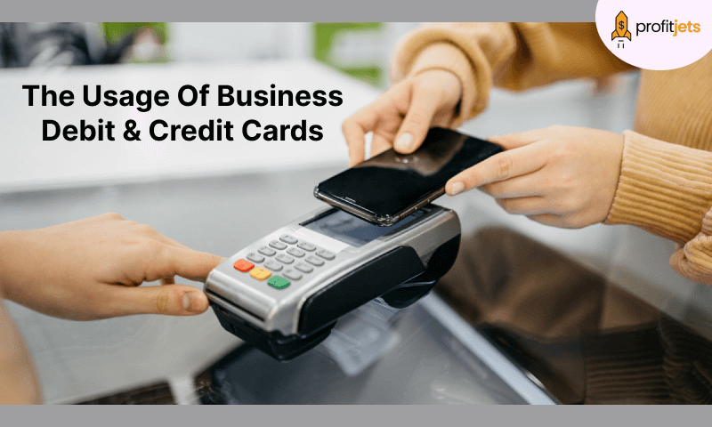 The Usage Of Business Debit & Credit Cards