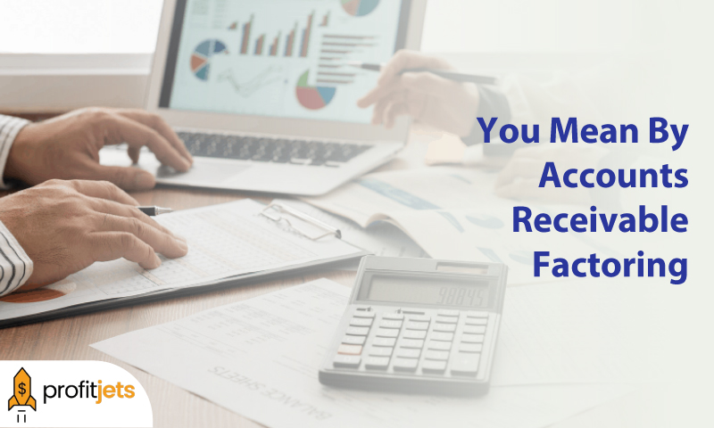 What Do You Mean By Accounts Receivable Factoring