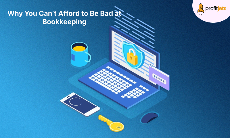 Why You Can't Afford to Be Bad at Bookkeeping