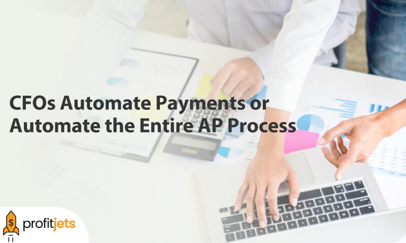 CFOs Automate Payments or Automate the Entire AP