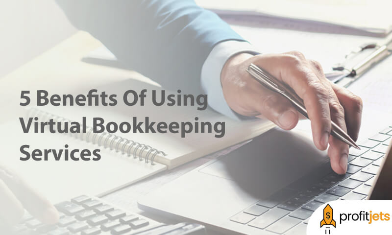 5 Benefits Of Using Virtual Bookkeeping Services