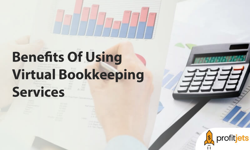 Top 5 Benefits Of Using Virtual Bookkeeping Services