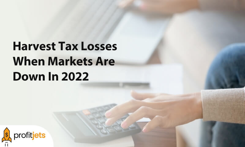 Harvest Tax Losses When Markets Are Down In 2022