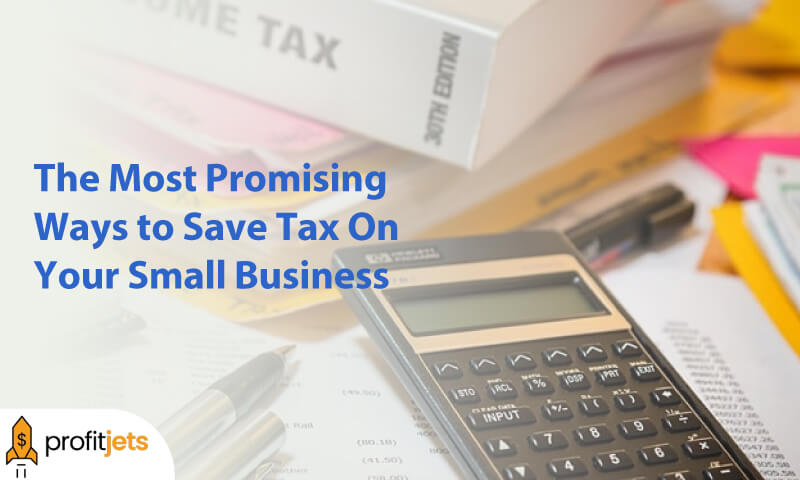The Most Promising Ways to Save Tax On Your Small Business