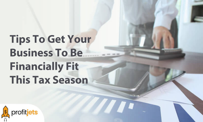 Tips To Get Your Business To Be Financially Fit This Tax Season