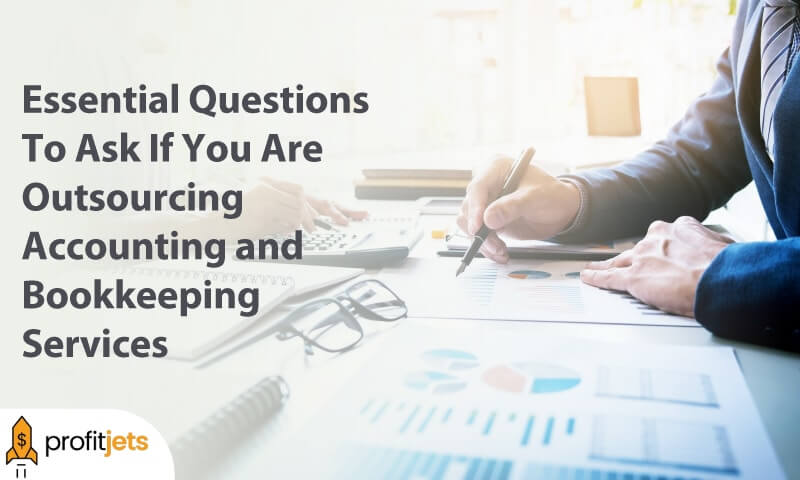 Essential Questions To Ask If You Are Outsourcing Accounting and Bookkeeping Services
