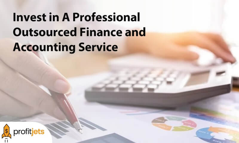 Why Should You Invest in A Professional Outsourced Finance and Accounting Service